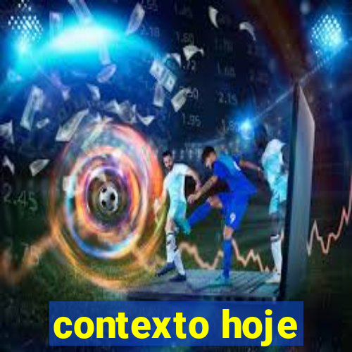 contexto hoje