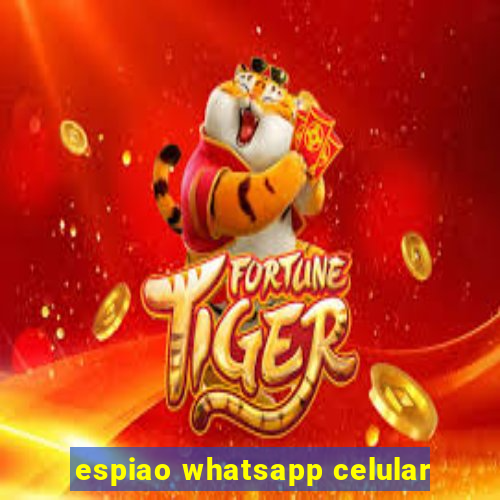 espiao whatsapp celular