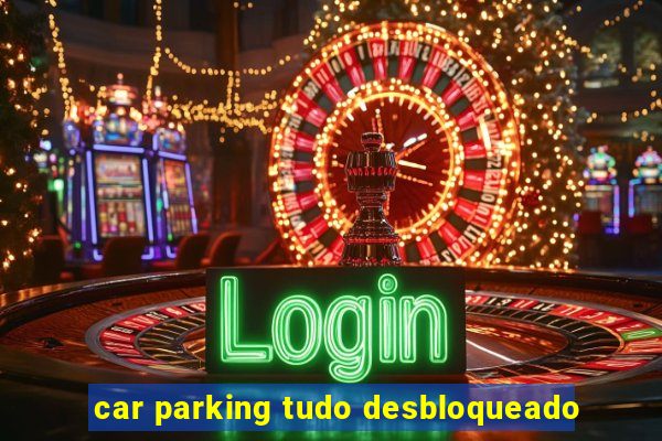 car parking tudo desbloqueado