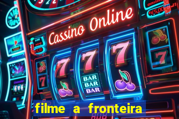 filme a fronteira 2007 completo dublado