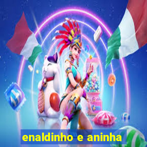 enaldinho e aninha