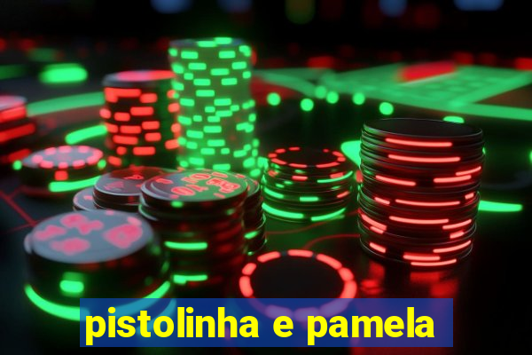 pistolinha e pamela