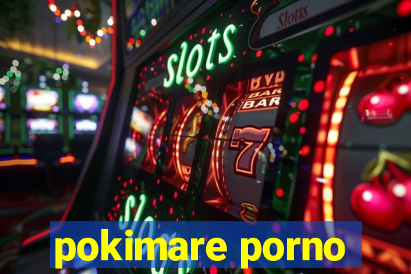 pokimare porno