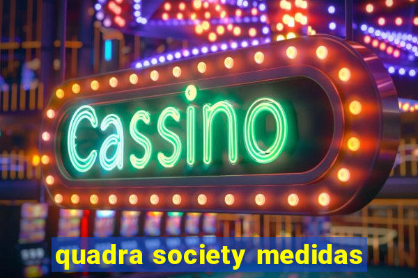 quadra society medidas