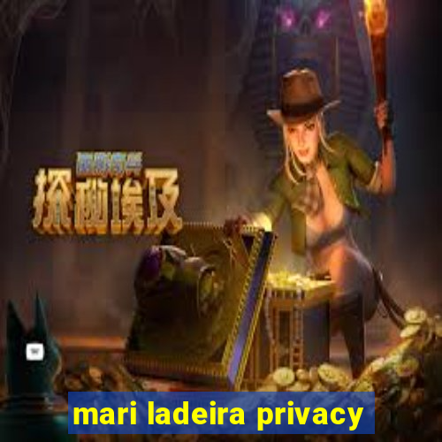 mari ladeira privacy