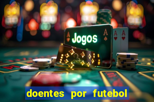 doentes por futebol guia de jogos