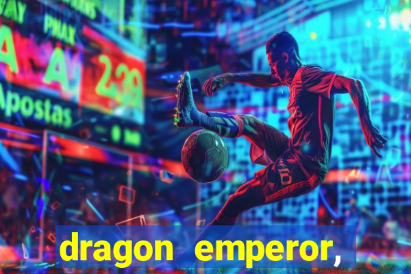 dragon emperor, martial god