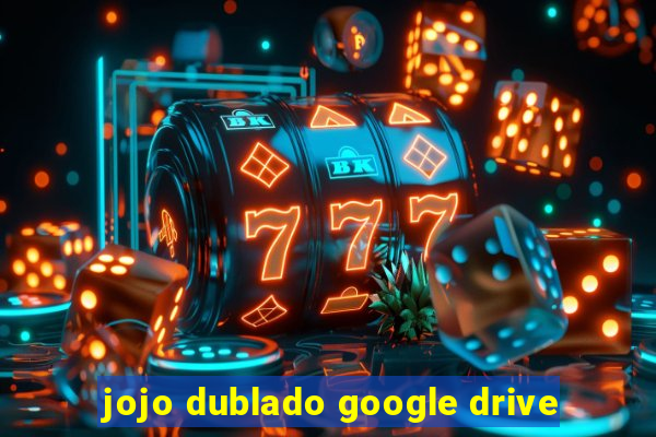 jojo dublado google drive