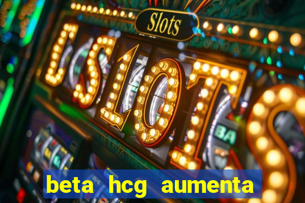 beta hcg aumenta quanto por dia