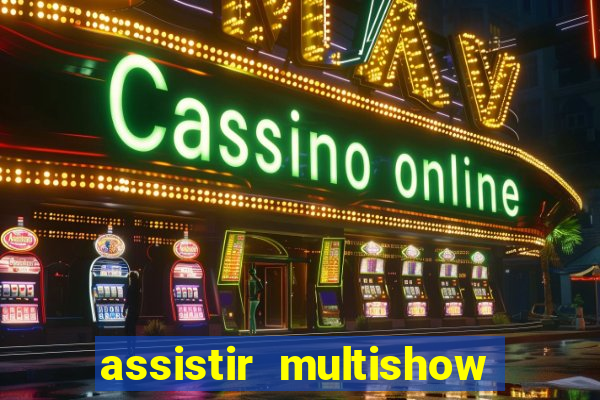 assistir multishow ao vivo online