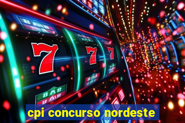 cpi concurso nordeste