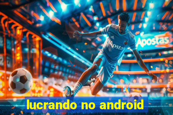 lucrando no android