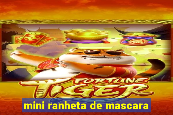 mini ranheta de mascara