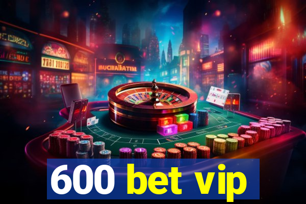 600 bet vip