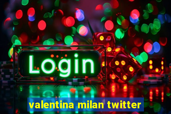 valentina milan twitter