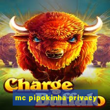 mc pipokinha privacy