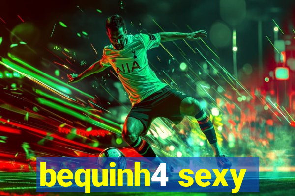 bequinh4 sexy