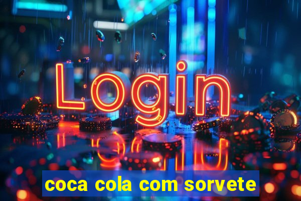 coca cola com sorvete