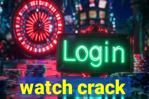 watch crack