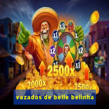 vazados de belle belinha