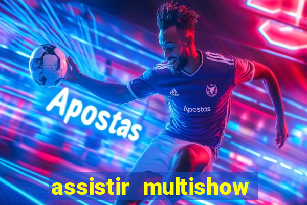 assistir multishow ao vivo grátis