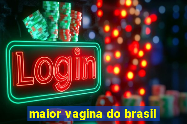 maior vagina do brasil