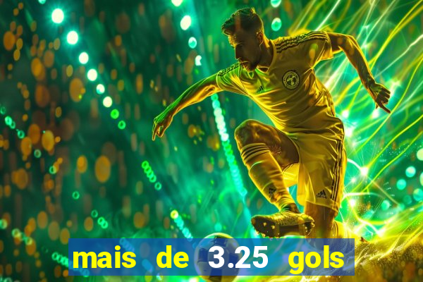 mais de 3.25 gols o que significa