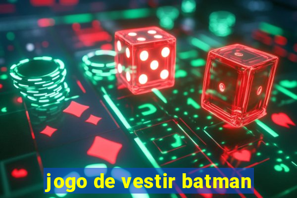 jogo de vestir batman