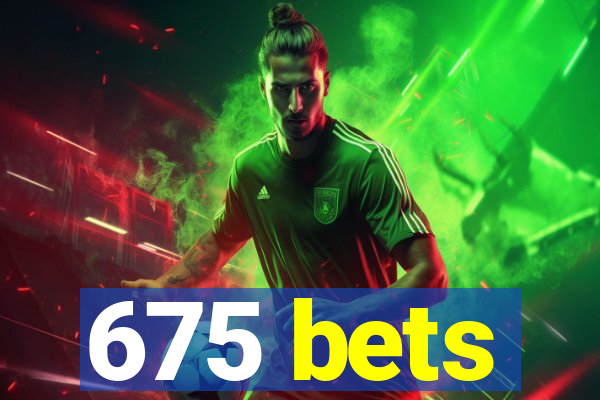 675 bets