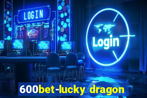 600bet-lucky dragon