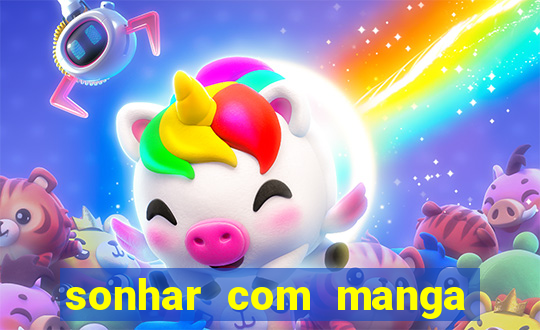 sonhar com manga no jogo do bicho