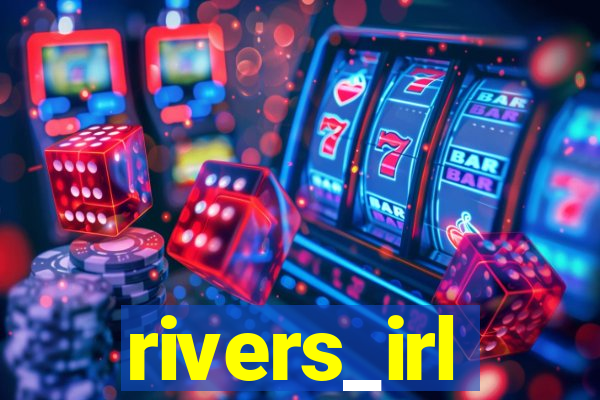 rivers_irl