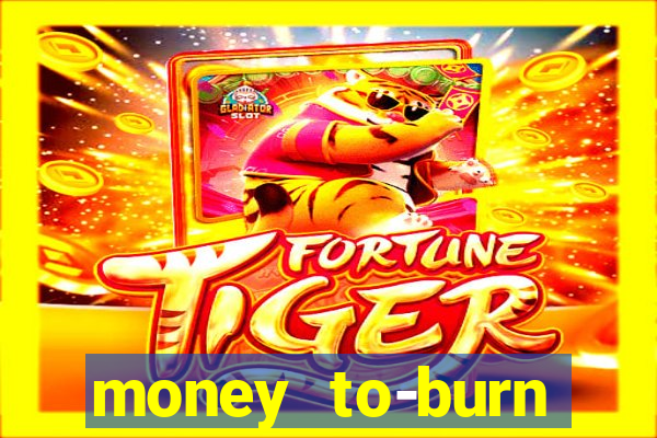 money to-burn system pt br