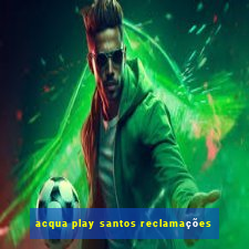 acqua play santos reclamações