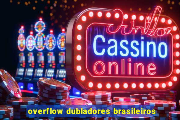 overflow dubladores brasileiros