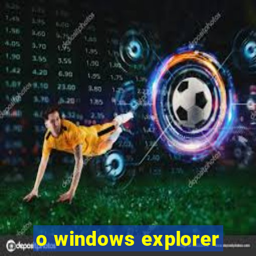 o windows explorer