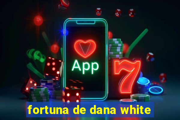 fortuna de dana white