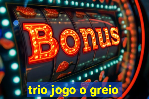 trio jogo o greio