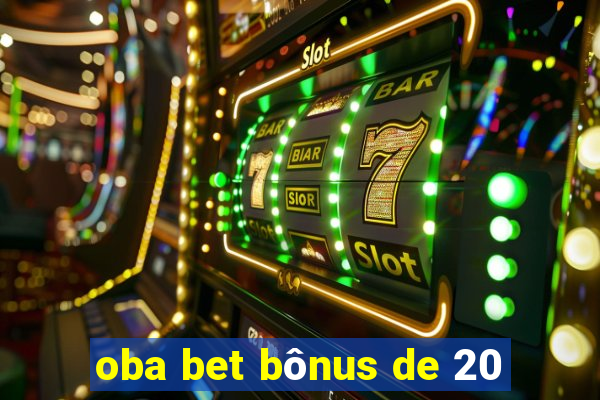 oba bet bônus de 20