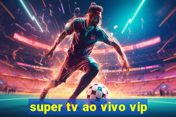 super tv ao vivo vip