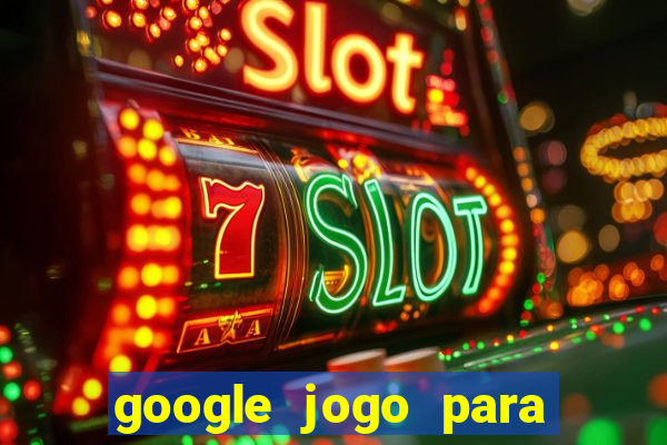 google jogo para ganhar dinheiro