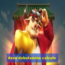 dose dobutamina calculo