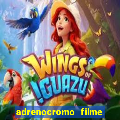 adrenocromo filme completo dublado