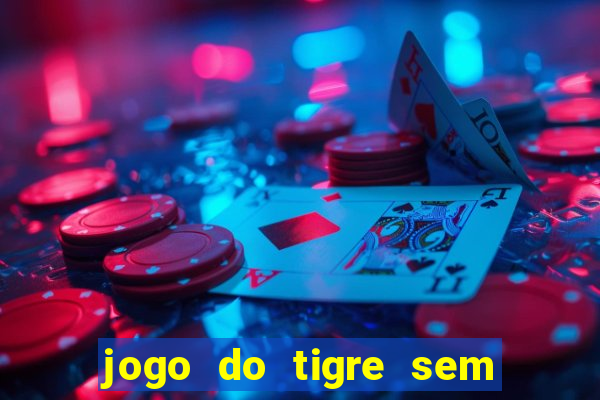 jogo do tigre sem colocar dinheiro