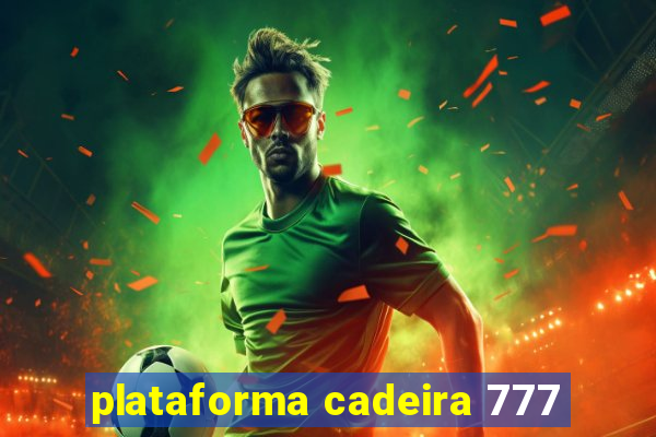 plataforma cadeira 777