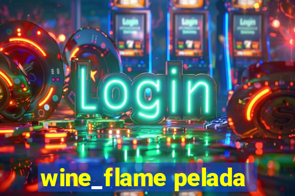 wine_flame pelada