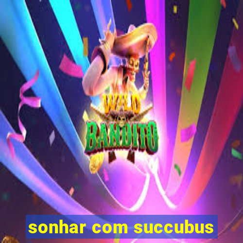 sonhar com succubus