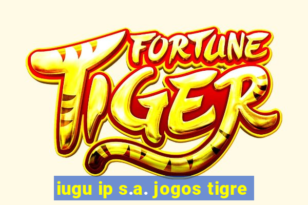 iugu ip s.a. jogos tigre