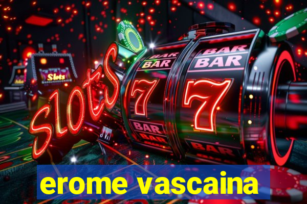 erome vascaina