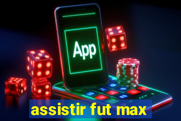 assistir fut max